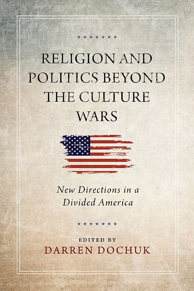 Religion and Politics Beyond the Culture Wars: New Directions a Divided America