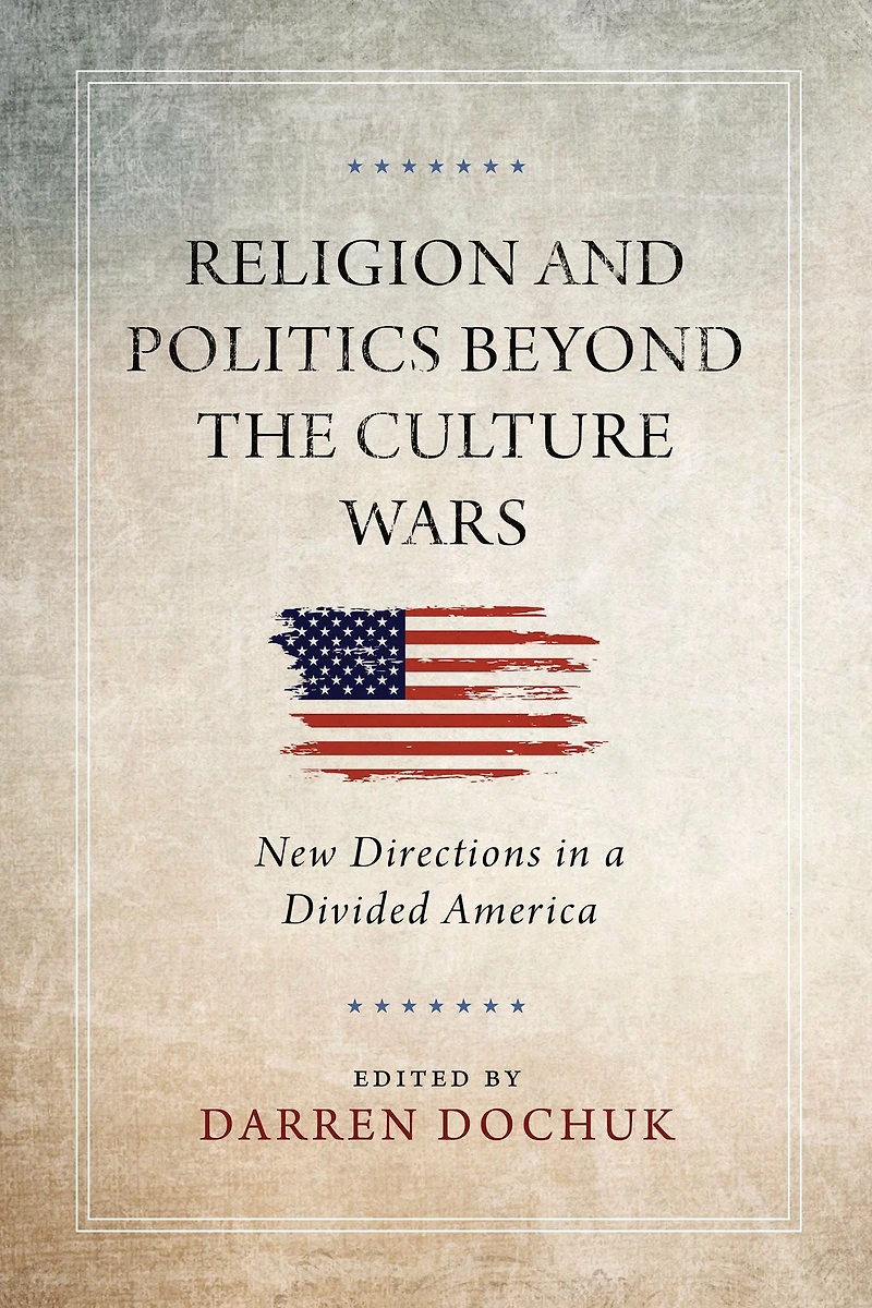 Religion and Politics Beyond the Culture Wars: New Directions a Divided America
