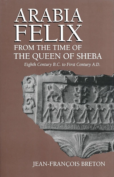 Arabia Felix From The Time Of Queen Sheba: Eighth Century B.C. to First A.D.