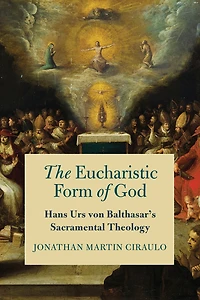 The Eucharistic Form of God: Hans Urs von Balthasar's Sacramental Theology