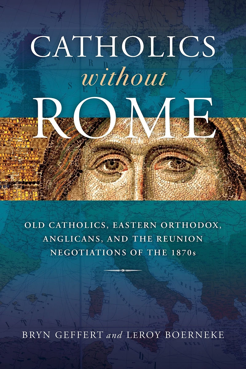Catholics without Rome: Old Catholics, Eastern Orthodox, Anglicans, and the Reunion Negotiations of 1870s