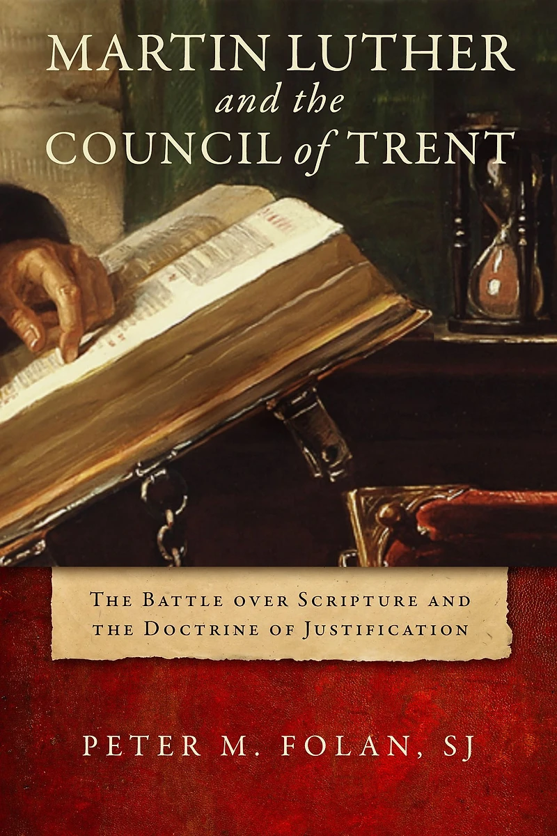 Martin Luther and the Council of Trent: Battle over Scripture Doctrine Justification