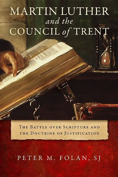 Martin Luther and the Council of Trent: Battle over Scripture Doctrine Justification