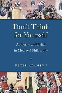 Don't Think for Yourself: Authority and Belief Medieval Philosophy