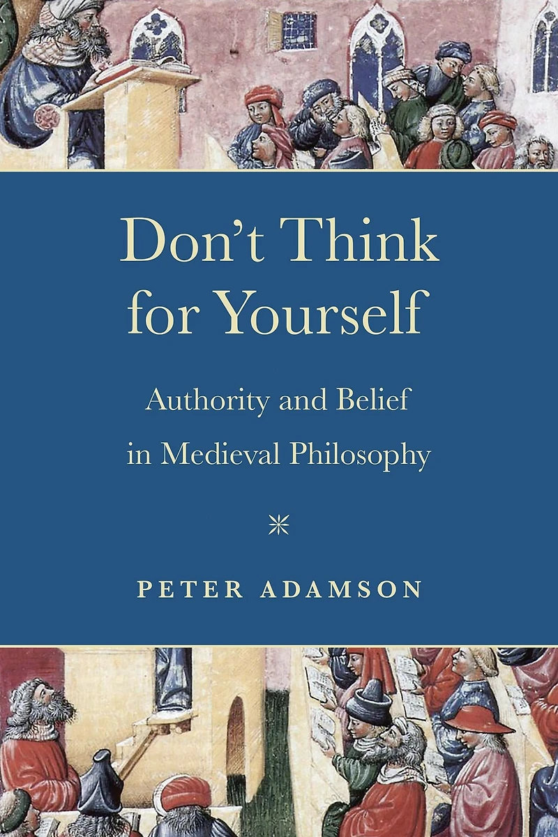 Don't Think for Yourself: Authority and Belief Medieval Philosophy