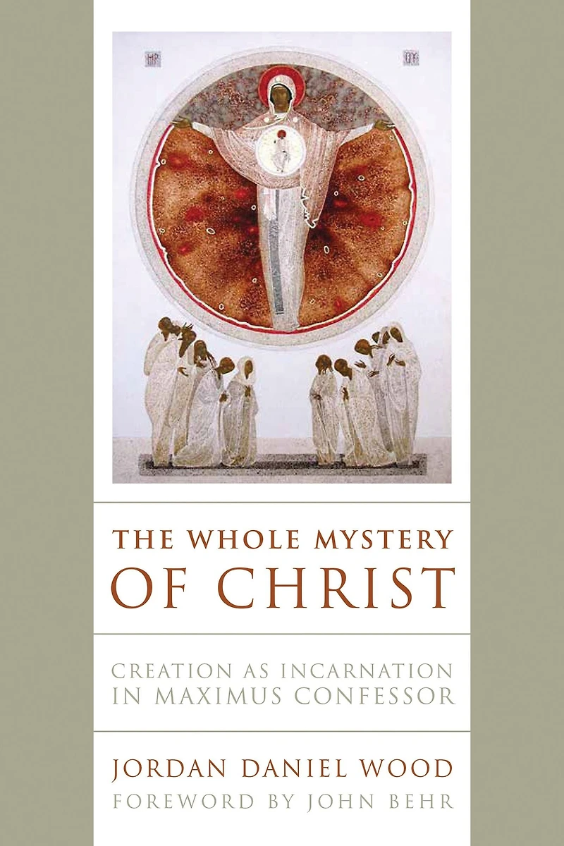 The Whole Mystery of Christ: Creation as Incarnation Maximus Confessor