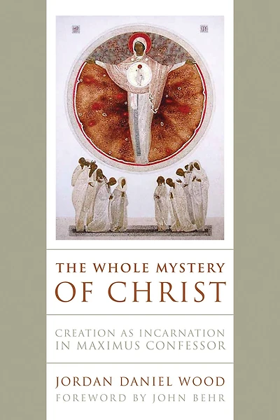 The Whole Mystery of Christ: Creation as Incarnation Maximus Confessor