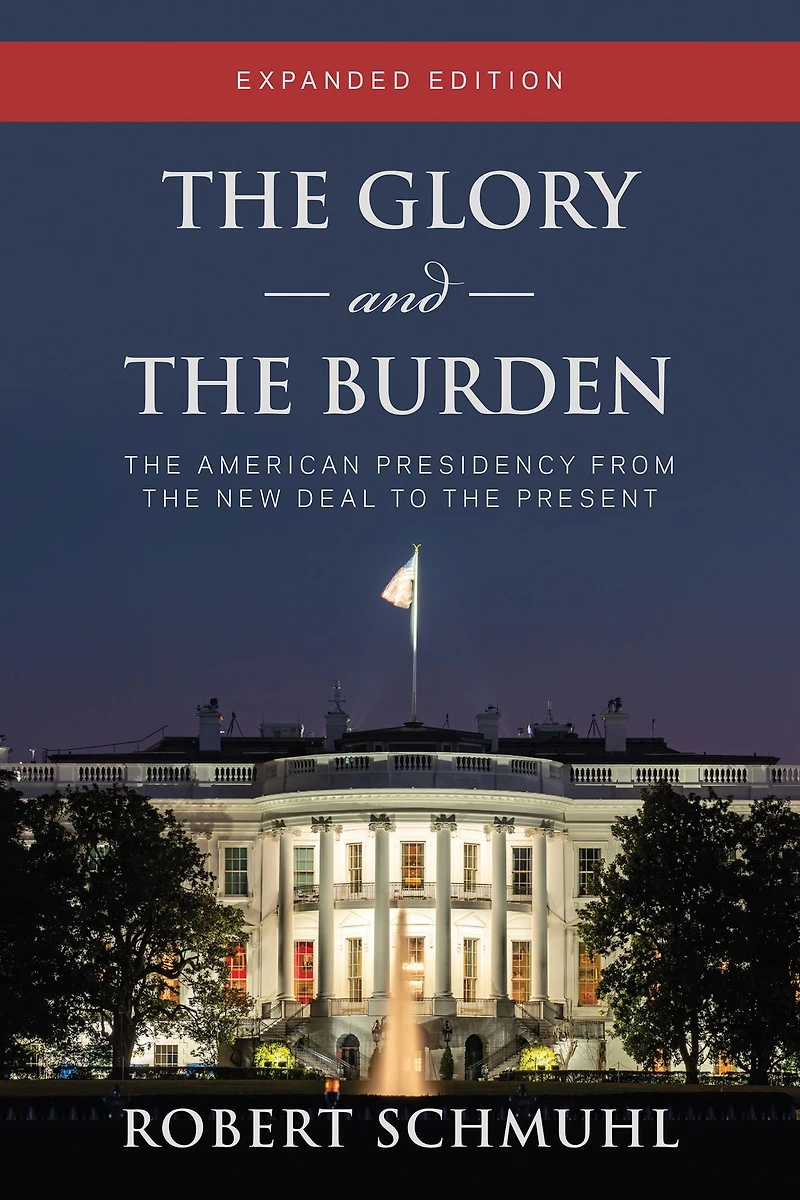 the Glory and Burden: American Presidency from New Deal to Present, Expanded Edition