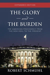the Glory and Burden: American Presidency from New Deal to Present, Expanded Edition