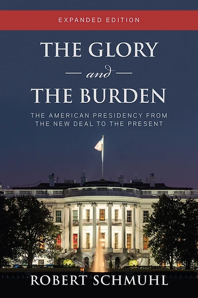 the Glory and Burden: American Presidency from New Deal to Present, Expanded Edition