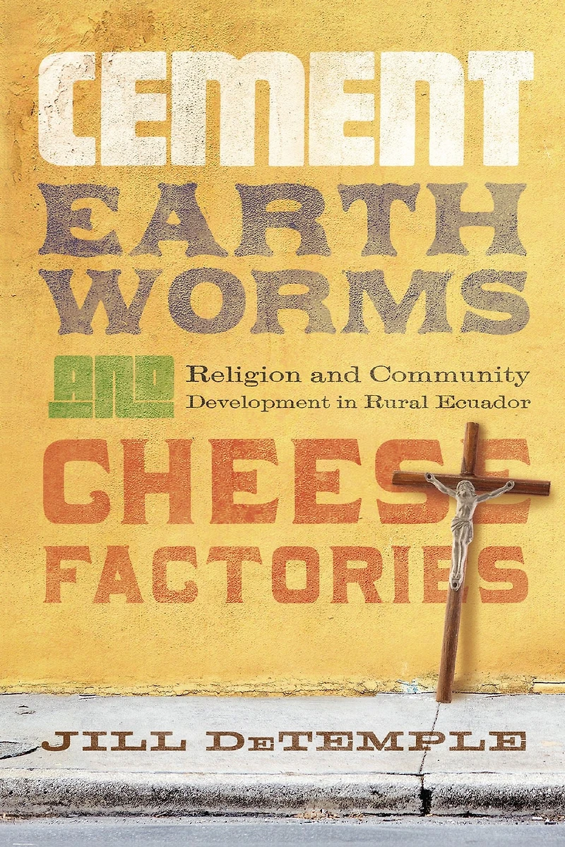 Cement, Earthworms, and Cheese Factories: Religion Community Development Rural Ecuador