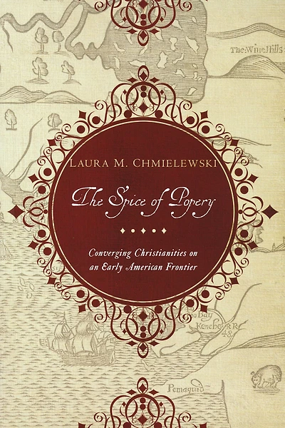 The Spice of Popery: Converging Christianities on an Early American Frontier