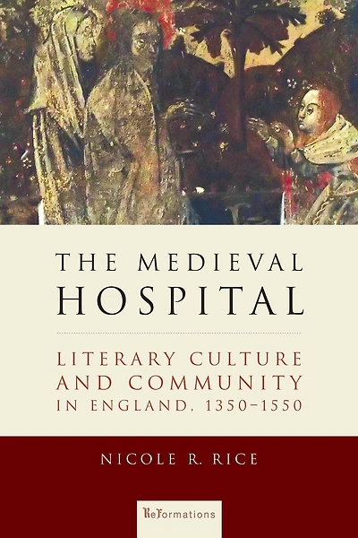 The Medieval Hospital: Literary Culture and Community England, 1350-1550