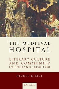 The Medieval Hospital: Literary Culture and Community England, 1350-1550