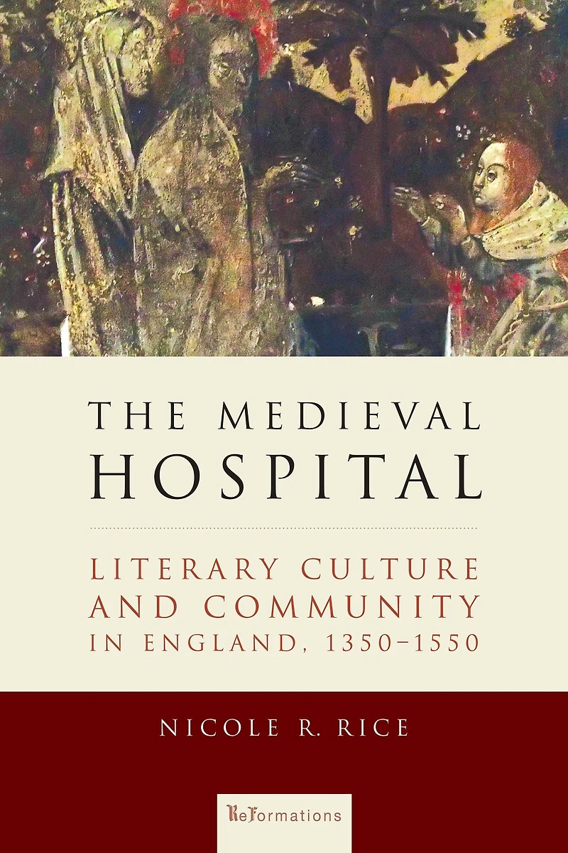 The Medieval Hospital: Literary Culture and Community England, 1350-1550
