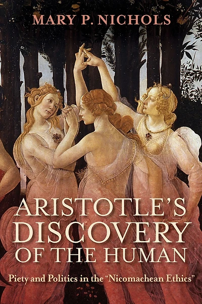 Aristotle's Discovery of the Human: Piety and Politics "Nicomachean Ethics"