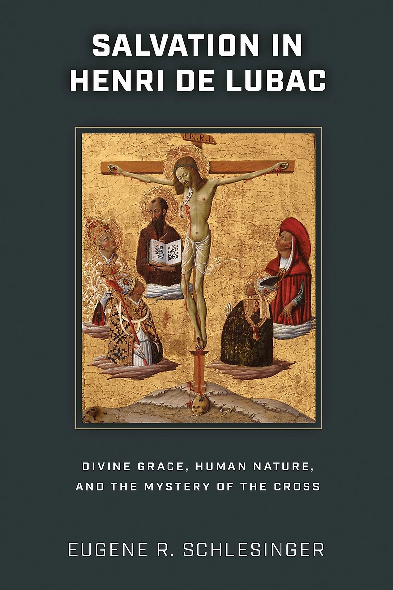 Salvation Henri de Lubac: Divine Grace, Human Nature, and the Mystery of Cross