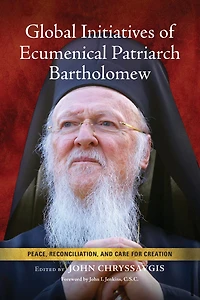 Global Initiatives of Ecumenical Patriarch Bartholomew: Peace, Reconciliation, and Care for Creation