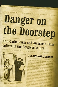 Danger on the Doorstep: Anti-Catholicism and American Print Culture Progressive Era
