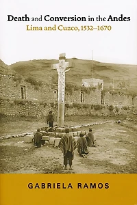 Death and Conversion the Andes: Lima Cuzco, 1532-1670