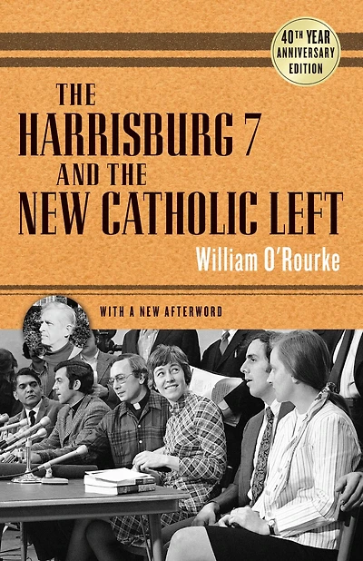 the Harrisburg 7 and New Catholic Left: 40th Anniversary Edition