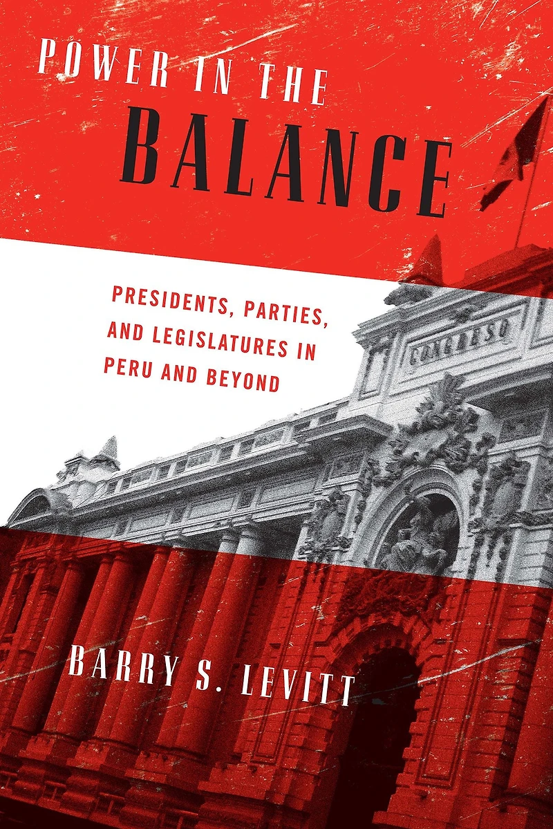 Power the Balance: Presidents, Parties, and Legislatures Peru Beyond