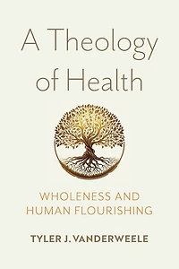 A Theology of Health: Wholeness and Human Flourishing