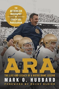 Ara: The Life and Legacy of a Notre Dame Legend-The Authorized Biography of Coach Ara Parseghian