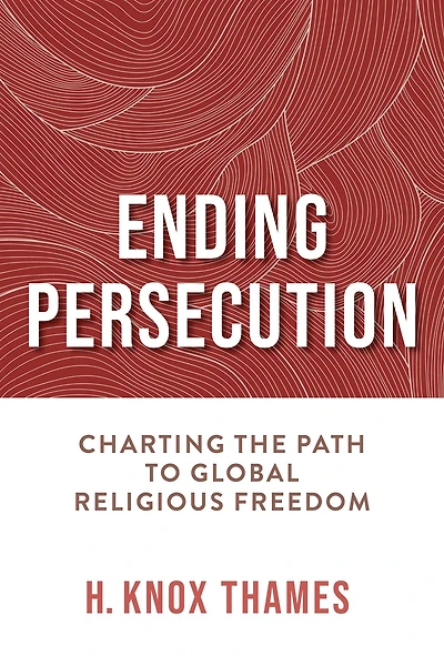 Ending Persecution: Charting the Path to Global Religious Freedom