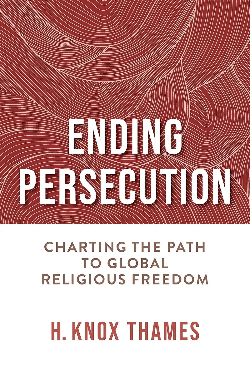 Ending Persecution: Charting the Path to Global Religious Freedom