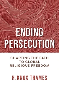 Ending Persecution: Charting the Path to Global Religious Freedom