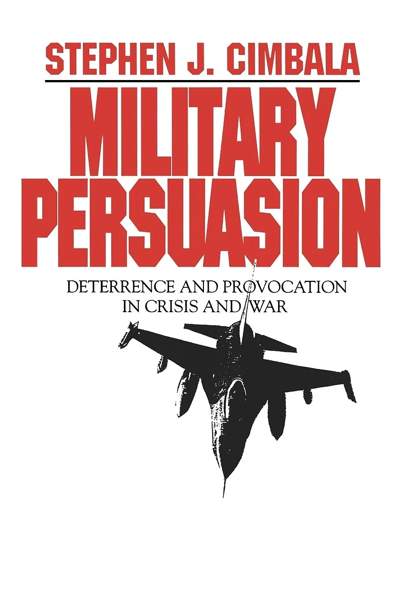 Military Persuasion: Deterrence and Provocation in Crisis and War