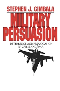 Military Persuasion: Deterrence and Provocation in Crisis and War