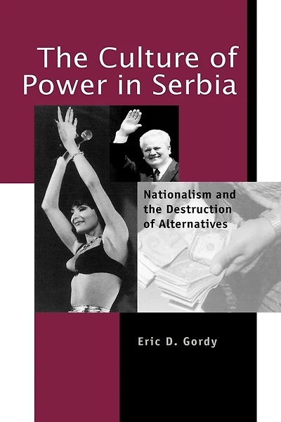 The Culture of Power in Serbia: Nationalism and the Destruction of Alternatives