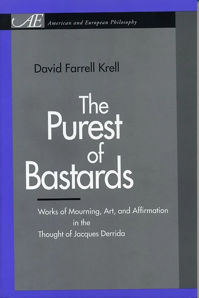 The Purest of Bastards: Works of Mourning, Art, and Affirmation in the Thought of Jacques Derrida