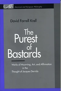 The Purest of Bastards: Works of Mourning, Art, and Affirmation in the Thought of Jacques Derrida