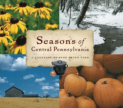 Seasons of Central Pennsylvania: A Cookbook by Anne Quinn Corr
