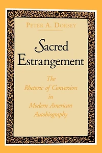 Sacred Estrangement: The Rhetoric of Conversion Modern American Autobiography