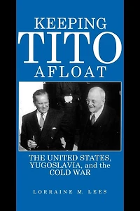 Keeping Tito Afloat: The United States, Yugoslavia, and the Cold War