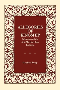 Allegories of Kingship: Calderón and the Anti-Machiavellian Tradition