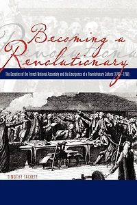 Becoming a Revolutionary: The Deputies of the French National Assembly and the Emergence of a Revolutionary Culture (1789-1790)