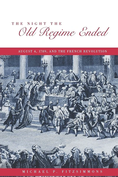 The Night the Old Regime Ended: August 4, 1789 and the French Revolution