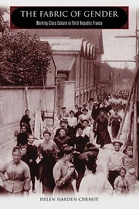 The Fabric of Gender: Working-Class Culture in Third Republic France