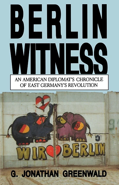 Berlin Witness: An American Diplomat's Chronicle of East German's Revolution
