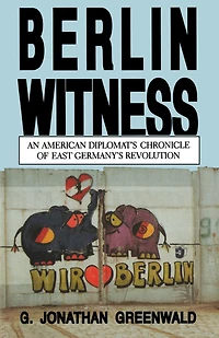 Berlin Witness: An American Diplomat's Chronicle of East German's Revolution