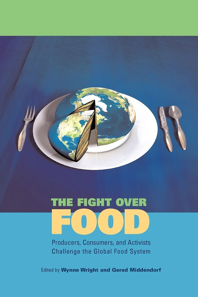 The Fight Over Food: Producers, Consumers, and Activists Challenge the Global Food System