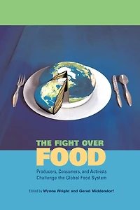The Fight Over Food: Producers, Consumers, and Activists Challenge the Global Food System