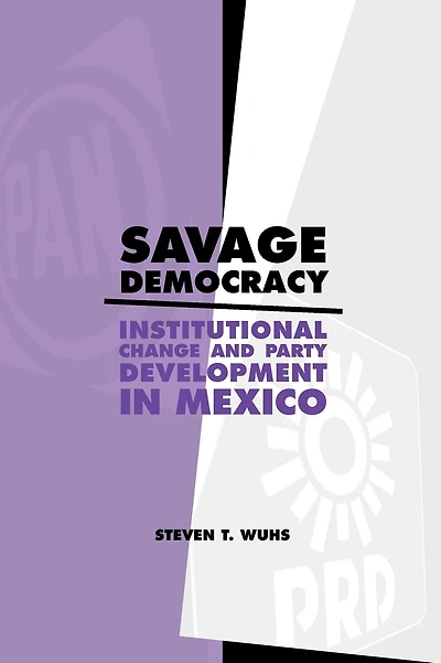Savage Democracy: Institutional Change and Party Development in Mexico