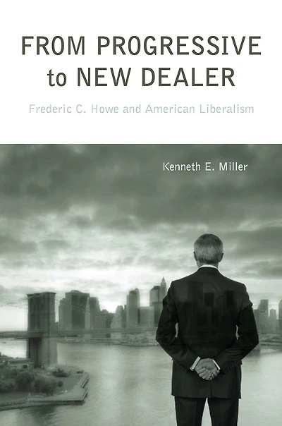 From Progressive to New Dealer: Frederic C. Howe and American Liberalism