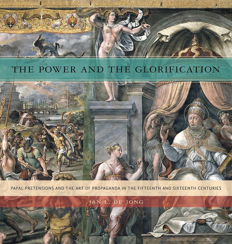 the Power and Glorification: Papal Pretensions Art of Propaganda Fifteenth Sixteenth Centuries